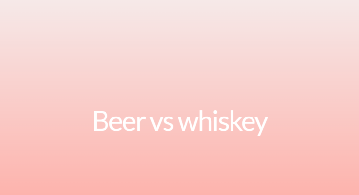 Beer vs whiskey