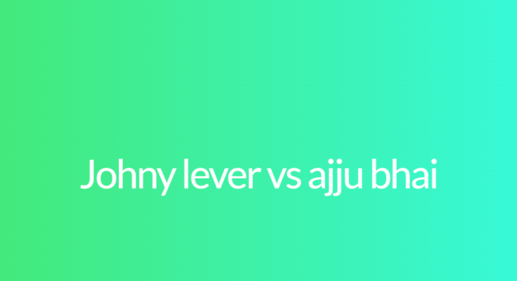 Johny lever vs ajju bhai