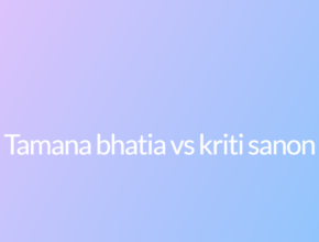 Tamana bhatia vs kriti sanon