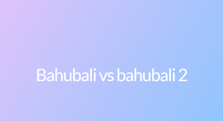 Bahubali vs bahubali 2