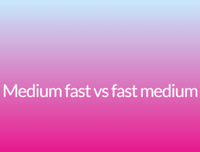 Medium fast vs fast medium