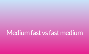 Medium fast vs fast medium