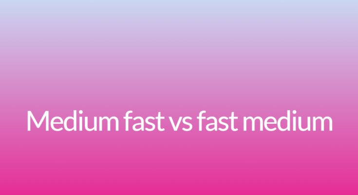 Medium fast vs fast medium