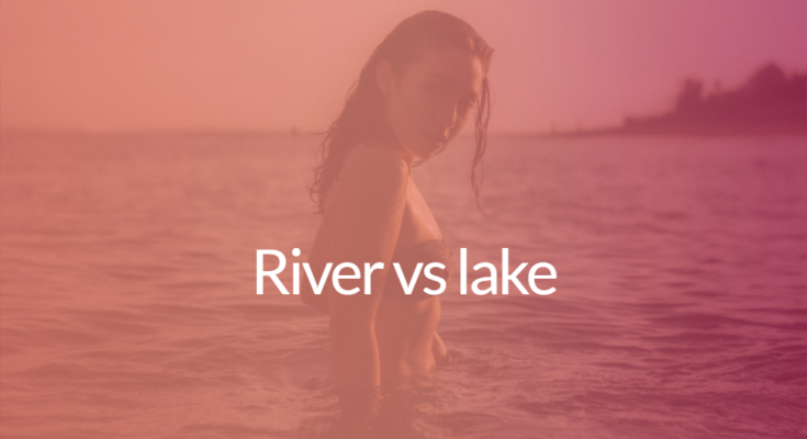 River vs lake