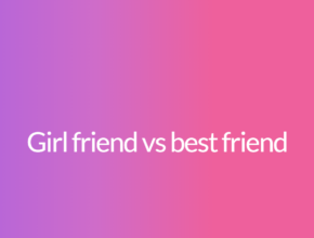 Girl friend vs best friend