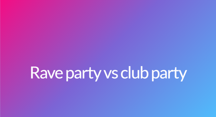 Rave party vs club party