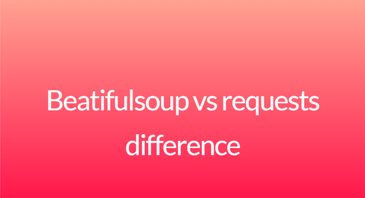 Beatifulsoup vs requests difference